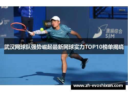 武汉网球队强势崛起最新网球实力TOP10榜单揭晓